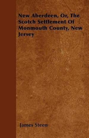 Bild des Verkufers fr New Aberdeen, Or, The Scotch Settlement Of Monmouth County, New Jersey zum Verkauf von moluna