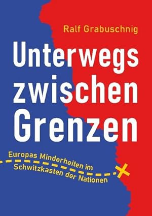 Seller image for Unterwegs zwischen Grenzen : Europas Minderheiten im Schwitzkasten der Nationen for sale by AHA-BUCH GmbH