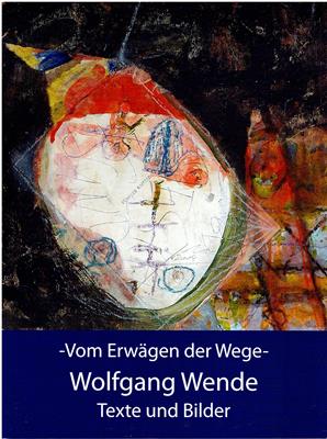 Wolfgang Wende - Vom Erwägen der Wege - Texte und Bilder