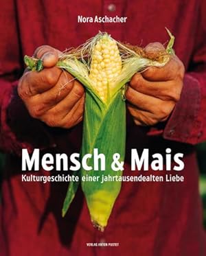 Bild des Verkufers fr Mensch & Mais : Kulturgeschichte einer jahrtausendealten Liebe. Mit rund 60 auergewhnlichen Rezepten zum Verkauf von AHA-BUCH GmbH