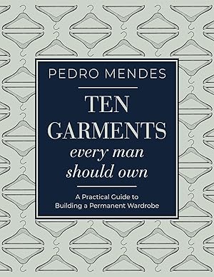 Bild des Verkufers fr Ten Garments Every Man Should Own: A Practical Guide to Building a Permanent Wardrobe zum Verkauf von moluna