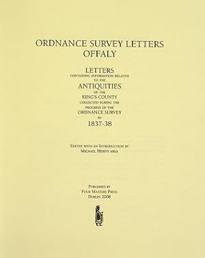 Seller image for Ordnance Survey Letters, Offaly: Letters Containing Information Relative to the Antiquities of the King's County, Collected During the Progress of the Ordnance Survey in 1837-1838 for sale by Kennys Bookshop and Art Galleries Ltd.