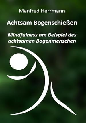 Bild des Verkufers fr Achtsam Bogenschieen: Mindfulness am Beispiel des achtsamen Bogenmenschen zum Verkauf von AHA-BUCH GmbH