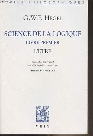 Imagen del vendedor de Science de la logique, livre premier - L'Etre (Textes de 1812 et 1832 prsents, traduits et annots par Bernard Bourgeois) a la venta por Le-Livre