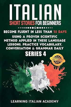 Image du vendeur pour Italian Short Stories for Beginners: Become Fluent in Less Than 30 Days Using a Proven Scientific Method Applied in These Language Lessons. Practice . (series 4) (Learning Italian with Stories) mis en vente par Redux Books