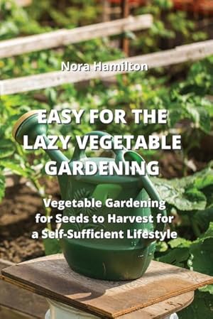 Seller image for EASY FOR THE LAZY VEGETABLE GARDENING : Vegetable Gardening for Seeds to Harvest for a Self-Sufficent Lifestyle for sale by AHA-BUCH GmbH
