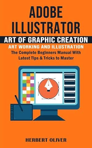 Bild des Verkufers fr Adobe Illustrator : Art of Graphic Creation Art Working and Illustration (The Complete Beginners Manual With Latest Tips & Tricks to Master) zum Verkauf von AHA-BUCH GmbH