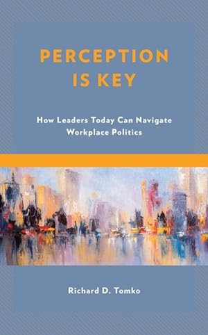 Bild des Verkufers fr Perception Is Key: How Leaders Today Can Navigate Workplace Politics zum Verkauf von moluna