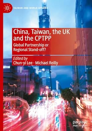 Bild des Verkufers fr China, Taiwan, the UK and the CPTPP : Global Partnership or Regional Stand-off? zum Verkauf von AHA-BUCH GmbH