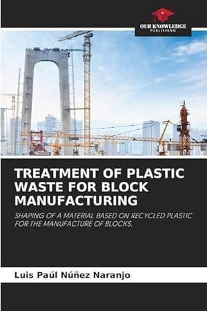 Bild des Verkufers fr TREATMENT OF PLASTIC WASTE FOR BLOCK MANUFACTURING : SHAPING OF A MATERIAL BASED ON RECYCLED PLASTIC FOR THE MANUFACTURE OF BLOCKS. zum Verkauf von AHA-BUCH GmbH