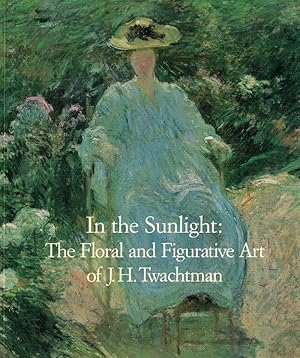 Bild des Verkufers fr In the Sunlight: The Floral and Figurative Art of J.H. Twachtman zum Verkauf von Kenneth Mallory Bookseller ABAA