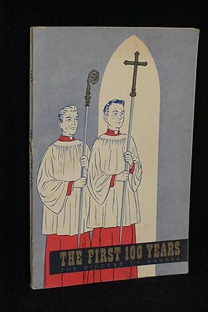 Image du vendeur pour The First 100 Years; Being an Historical Review of the Diocese of Kansas of the Protestant Episcopal Church from its Formation in 1859 to its Centennial in 1959 mis en vente par Books by White/Walnut Valley Books