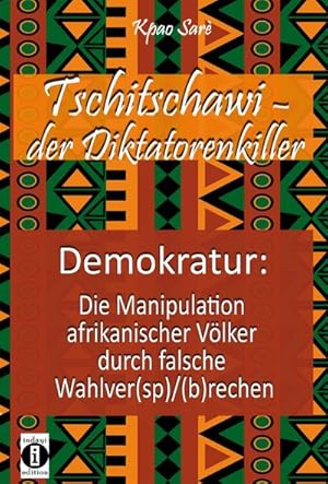Bild des Verkufers fr Tschitschawi - der Diktatorenkiller : Demokratur: Die Manipulation afrikanischer Vlker durch falsche Wahlver(sp)/(b)rechen zum Verkauf von AHA-BUCH GmbH