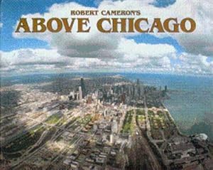 Above Chicago: A New Collection of Historical and Original Aerial Photographs of Chicago