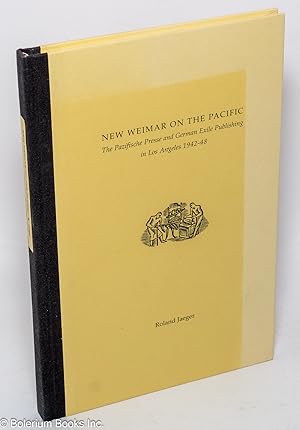 New Weimar on the Pacific. The Pazifische Presse and German Exile Publishing in Los Angeles 1942-...