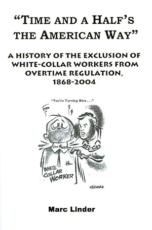 Time and a Half's the American Way : A History of the Exclusion of White-Collar Workers from Over...