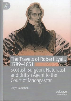 Seller image for The Travels of Robert Lyall, 1789 - 1831: Scottish Surgeon, Naturalist and British Agent to the Court of Madagascar for sale by The Armadillo's Pillow