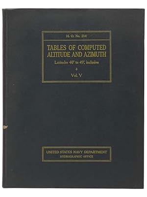 Bild des Verkufers fr Tables of Computed Altitude and Azimuth Latitudes 40 Degrees to 49 Degrees, Inclusive, Vol. V (H.O. NO. 214) (United States Navy Department, Hydrographic Office) zum Verkauf von Yesterday's Muse, ABAA, ILAB, IOBA