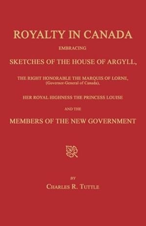 Bild des Verkufers fr Royalty in Canada Embracing Sketches of the House of Argyll, the Right Honorable the Marquis of Lorne (Governor-General of Canada), Her Royal Highnes zum Verkauf von moluna