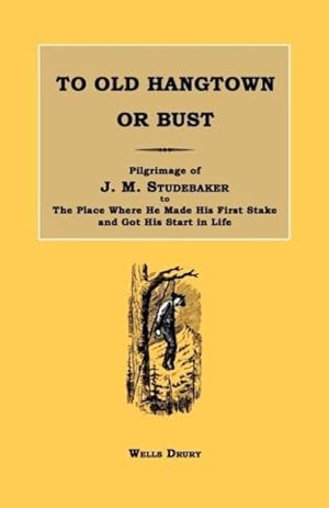 Image du vendeur pour To Old Hangtown or Bust: Pilgrimage of J. M. Studebaker to the Place Where He Made His First Stake and Got His Start in Life. mis en vente par moluna