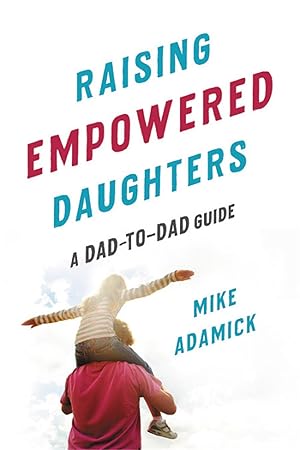 Bild des Verkufers fr Raising Empowered Daughters: A Dad-To-Dad Guide zum Verkauf von moluna