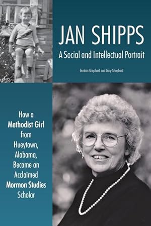 Seller image for Jan Shipps: A Social and Intellectual Portrait: How a Methodist Girl from Hueytown, Alabama, Became an Acclaimed Mormon Studies Sc for sale by moluna