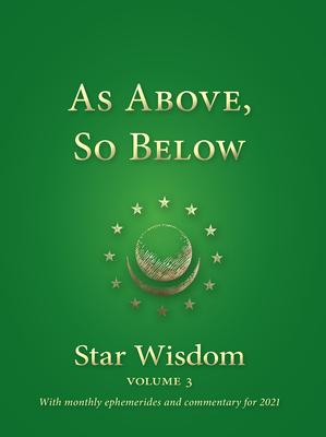 Seller image for As Above, So Below: Star Wisdom, Vol 3: With Monthly Ephemerides and Commentary for 2021 for sale by moluna