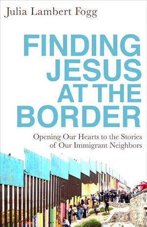 Bild des Verkufers fr Finding Jesus at the Border: Opening Our Hearts to the Stories of Our Immigrant Neighbors zum Verkauf von moluna