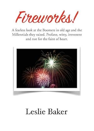 Bild des Verkufers fr Fireworks!: A fearless look at the Baby Boomers in old age and the Millennials they raised. Profane, witty, irreverent and not for zum Verkauf von moluna
