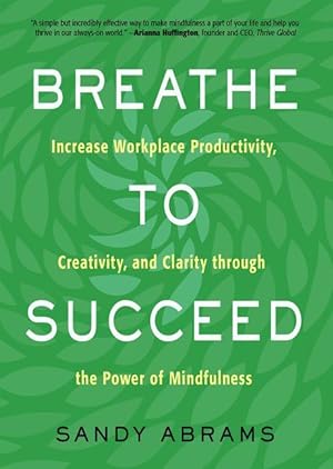 Bild des Verkufers fr Breathe to Succeed: Increase Workplace Productivity, Creativity, and Clarity Through the Power of Mindfulness zum Verkauf von moluna