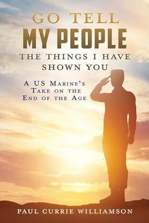 Seller image for Go Tell My People the Things I Have Shown You: A US Marine\ s Take on the End of the Age for sale by moluna