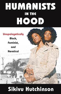 Bild des Verkufers fr Humanists in the Hood: Unapologetically Black, Feminist, and Heretical zum Verkauf von moluna