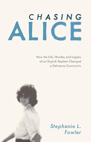 Bild des Verkufers fr Chasing Alice: How the Life, Murder, and Legacy of an English Teacher Changed a Delmarva Community zum Verkauf von moluna