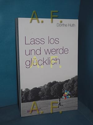 Bild des Verkufers fr Lass los und werde glcklich. zum Verkauf von Antiquarische Fundgrube e.U.