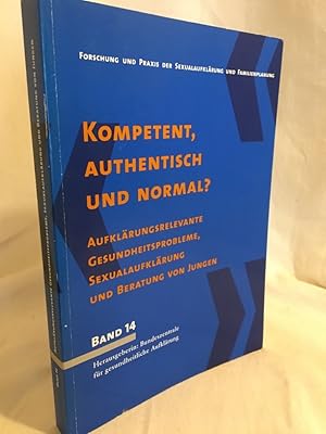 Bild des Verkufers fr Kompetent, authentisch und normal? Aufklrungsrelevante Gesundheitsprobleme, Sexualaufklrung und Beratung von Jungen: Eine qualitative Studie im Auftrag der BZgA. (= Forschung und Praxis der Sexualaufklrung und Familienplanung, Band 14). zum Verkauf von Versandantiquariat Waffel-Schrder