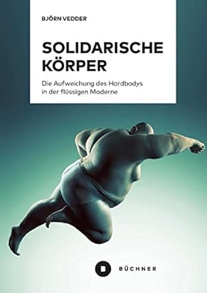 Solidarische Körper : die Aufweichung des Hardbodys in der flüssigen Moderne.