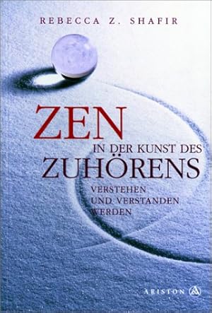 Zen in der Kunst des Zuhörens. Verstehen und verstanden werden.