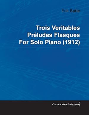 Image du vendeur pour Trois Veritables Prludes Flasques by Erik Satie for Solo Piano (1912) mis en vente par moluna