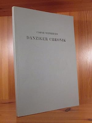 Caspar Weinreich`s Danziger Chronik. Ein Beitrag zur Geschichte Danzigs, der Lande Preussen und P...