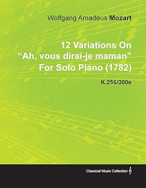 Bild des Verkufers fr 12 Variations on Ah, Vous Dirai-Je Maman by Wolfgang Amadeus Mozart for Solo Piano (1782) K.256/300e zum Verkauf von moluna