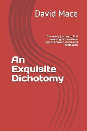 Bild des Verkufers fr An Exquisite Dichotomy: One Man\ s Journey to Find Meaning in the Narrow Spaces Between Mania and Depression zum Verkauf von moluna