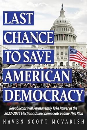 Seller image for Last Chance to Save American Democracy: Republicans Will Permanently Take Power in the 2022-2024 Elections Unless Democrats Follow This Plan for sale by moluna