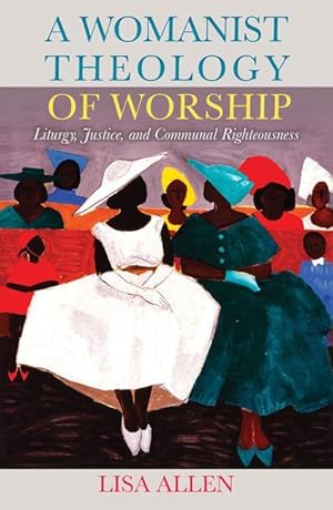 Bild des Verkufers fr A Womanist Theology of Worship: Liturgy, Justice, and Communal Righteousness zum Verkauf von moluna