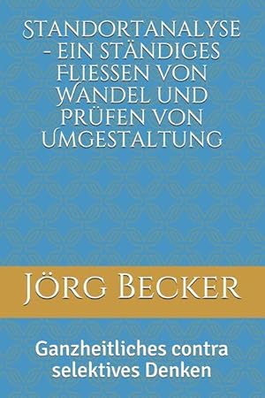 Bild des Verkufers fr Standortanalyse - Ein Staendiges Fliessen Von Wandel Und Prfen Von Umgestaltung: Ganzheitliches Contra Selektives Denken zum Verkauf von moluna