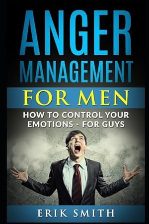 Bild des Verkufers fr Anger Management for Men: How to Control Your Emotions - For Guys zum Verkauf von moluna