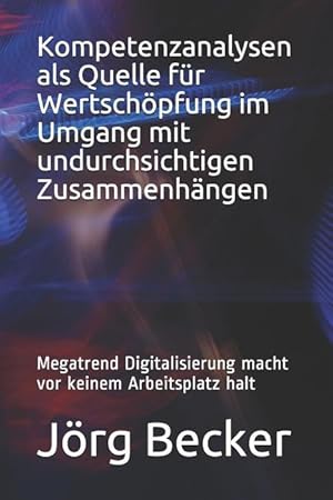 Bild des Verkufers fr Kompetenzanalysen ALS Quelle Fr Wertschoepfung Im Umgang Mit Undurchsichtigen Zusammenhaengen: Megatrend Digitalisierung Macht VOR Keinem Arbeitsplatz zum Verkauf von moluna