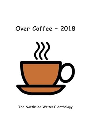 Bild des Verkufers fr Over Coffee 2018: The Northside Writers Anthology zum Verkauf von moluna