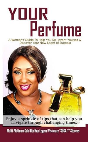 Image du vendeur pour Your Perfume a Womens Guide to Help You Re-Invent Yourself & Discover Your New Scent of Success: Enjoy a Sprinkle of Tips That Can Help You Navigate T mis en vente par moluna