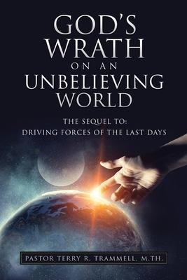 Seller image for God\ s Wrath on an Unbelieving World: The Sequel To: Driving Forces of the Last Days for sale by moluna