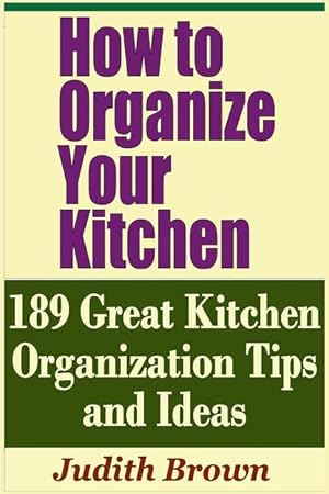 Bild des Verkufers fr How to Organize Your Kitchen - 189 Great Kitchen Organization Tips and Ideas zum Verkauf von moluna